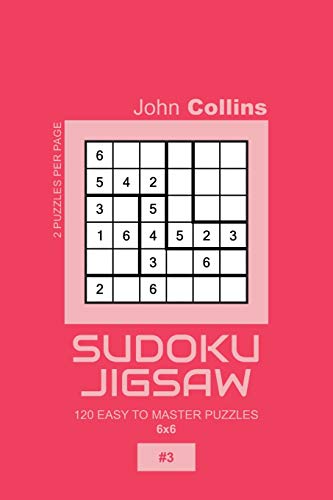 Sudoku Jigsaw - 120 Easy To Master Puzzles 6x6 - 3 (Sudoku Jigsaw Puzzle Book 6x6, Band 3)